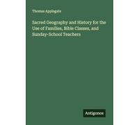 Sacred Geography and History for the Use of Families, Bible Classes, and Sunday-School Teachers