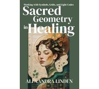SACRED GEOMETRY in HEALING: Working with Symbols, Grids, and Light Codes