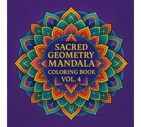 Sacred Geometry Mandala Coloring Book Vol. 4: 36 Detailed Geometric Patterns for Inner Peace, Focus & Relaxing Creative Expression