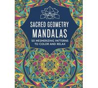 Sacred Geometry Mandalas: 50 Mesmerizing Patterns to Color and Relax: Coloring book for adults relaxation