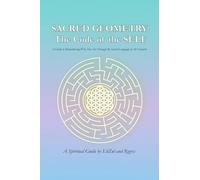 SACRED GEOMETRY: The Code of the SELF: A Guide to Remembering Who You Are Through the Sacred Language of the Universe