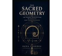 Sacred Geometry: The Hidden Architecture of Reality and Consciousness