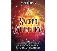 Sacred Geometry: Unlocking the Spiritual Meaning of Various Shapes and Symbols