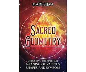 Sacred Geometry: Unlocking the Spiritual Meaning of Various Shapes and Symbols