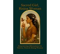 Sacred Girl, Rising Woman: Empowering Affirmations for Tweens, Teens & Rising Women