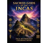 SACRED GODS OF THE INCAS: 50 Inca Mythology Coloring Designs for Adults and Teens Featuring sacred gods, mystical animals, ancient spirits, legendary ... civilizations, and powerful ancient lore