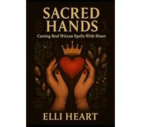 Sacred Hands: Casting Real Wiccan Spells with Heart