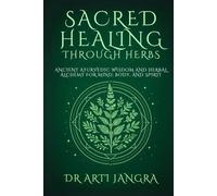 Sacred Healing Through Herbs: Ancient Ayurvedic Wisdom and Herbal Alchemy for Mind, Body, and Spirit
