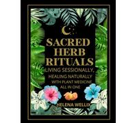 Sacred Herb Rituals: Living Seasonally, Healing Naturally with Plant Medicine all in one: Practical Guidance, Seasonal Recipes, and Mindful Rituals Across Four Herbal Wisdom Volumes