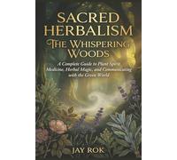 Sacred Herbalism: The Whispering Woods: A Complete Guide to Plant Spirit Medicine, Herbal Magic, and Communicating with the Green World