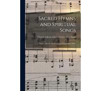Sacred Hymns And Spiritual Songs: For The Church Of Jesus Christ Of Latter-Day Saints