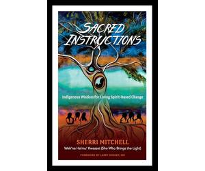 Sacred Instructions: Indigenous Wisdom for Living Spirit-Based Change