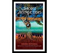 Sacred Instructions: Indigenous Wisdom for Living Spirit-Based Change