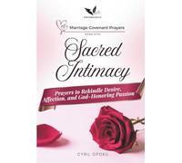 Sacred Intimacy: Prayers to Rekindle Desire, Affection, and God-Honoring Passion