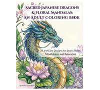 Sacred Japanese Dragons & Floral Mandalas: An Adult Coloring Book: 25 Intricate Designs for Stress Relief, Mindfulness, and Relaxation
