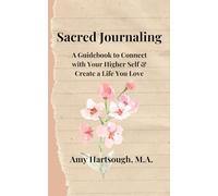 Sacred Journaling: A Guidebook to Connect with Your Higher Self & Create a Life You Love