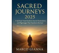 SACRED JOURNEYS 2025: A Spiritual Travel Guide to Sacred Destinations and Pilgrimages That Transform the Soul