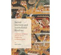 Sacred Journeys and Institutional Rivalries: Pilgrimage Mandalas and the Art of Fundraising in Medieval Japan