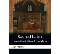 Sacred Latin: Learn the Latin of the Mass: A Catholic Workbook for Kids on the Agnus Dei, Sanctus, Mortem Tuam & Pater Noster