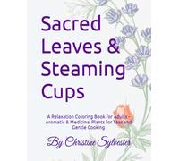 Sacred Leaves & Steaming Cups: A Relaxation Coloring Book for Adults - Aromatic & Medicinal Plants for Teas and Gentle Cooking