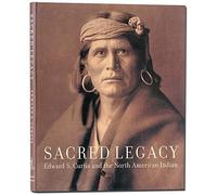 Sacred Legacy: Edward S. Curtis and the North American Indian