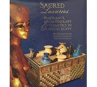 Sacred Luxuries: Fragrance, Aromatherapy and Cosmetics in Ancient Egypt