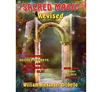 Sacred Magic Revised: Discover Occult Secrets That Are Thousands Of Years Old!