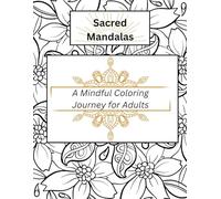Sacred Mandalas: A Mindful Coloring Journey for Adults