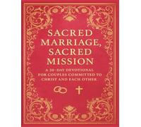 Sacred Marriage, Sacred Mission: A 30-Day Devotional for Couples Committed to Christ and Each Other