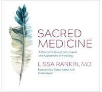 Sacred Medicine: A Doctor's Quest To Unravel The Mysteries Of Healing