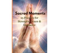 Sacred Moments: 25 Prayers for Strength, Peace & Guidance.