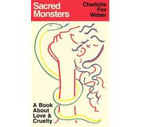 Sacred Monsters A Book About Love & Cruelty - Charlotte Fox Weber - Penguin - ebook (ePub) - Livre