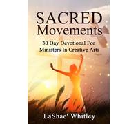 Sacred Movements: 30 Day Devotional For Ministers In Creative Arts