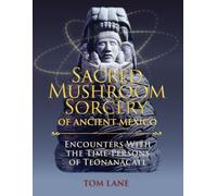 Sacred Mushroom Sorcery of Ancient Mexico: Encounters With the Time-Persons of Teonanácatl