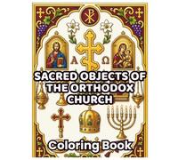 Sacred Objects of the Orthodox Church: 48 Holy Liturgical Objects, Orthodox Treasures, Byzantine Icons, Crosses, Church Symbols & Sacred Christian Art ... Christian Coloring Book for Adults & Teens