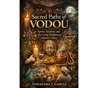 Sacred Paths of Vodou: Spirits, Symbols, and the Living Tradition of Haitian Vodou