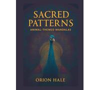 SACRED PATTERNS: An Adult Coloring Book Featuring 120 Animal Mandalas and Intricate Patterns for Stress Relief and Relaxation