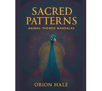 SACRED PATTERNS: An Adult Coloring Book Featuring 120 Animal Mandalas and Intricate Patterns for Stress Relief and Relaxation