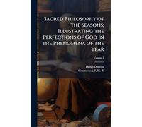 Sacred Philosophy of the Seasons; Illustrating the Perfections of God in the Phenomena of the Year
