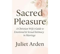 Sacred Pleasure: A Christian Wife’s Guide to Emotional & Sexual Intimacy in Marriage