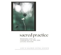 Sacred Practice: Weaving Life as Ceremony in The One Living System