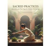 Sacred Practices: Ayurveda And Thai Yoga For Holistic Well-Being