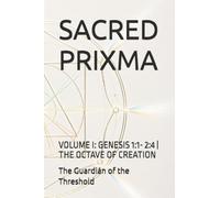 SACRED PRIXMA: VOLUME I: GENESIS 1:1- 2:4 | THE OCTAVE OF CREATION