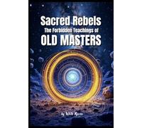 Sacred Rebels: The Forbidden Teachings of Old Masters