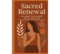 Sacred Renewal: A Journey of Celibacy & Self-Devotion: Guided Journal for Cultivating Spiritual Wholeness Through the Gift of Celibacy
