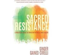 Sacred Resistance: A Practical Guide to Christian Witness and Dissent
