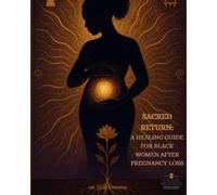 Sacred Return: A Healing Guide for Black Mothers After Pregnancy Loss