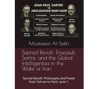 Sacred Revolt: Foucault, Sartre, and the Global Intelligentsia in the Wake of Iran: Sacred Revolt: Philosophy and Power from Tehran to Paris -prat 1-