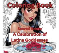 Sacred Roots: A Celebration of Latina Goddesses - Their Power, Stories, and Ancestral Beauty: Coloring Book