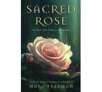 Sacred Rose: The Soul’s Path to Beauty and Wisdom